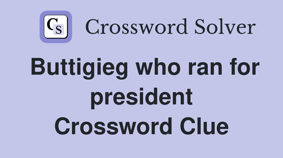 Buttigieg who ran for president Crossword Clue