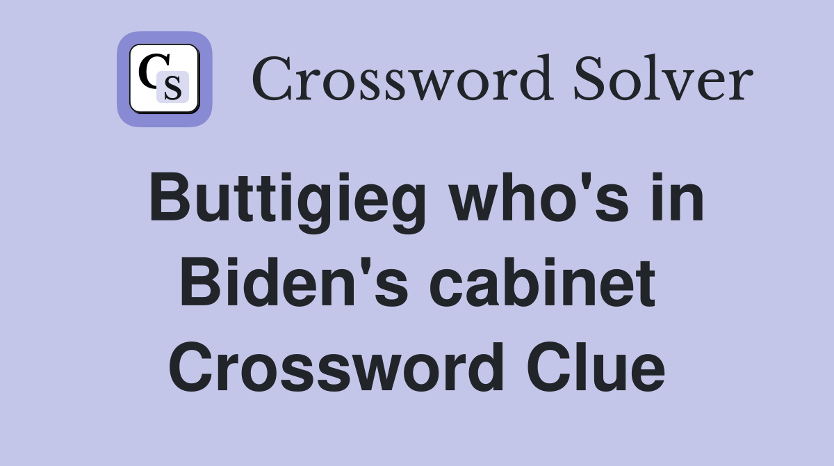Buttigieg who's in Biden's cabinet Crossword Clue