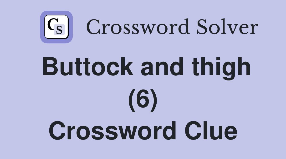 Buttock and thigh (6) Crossword Clue