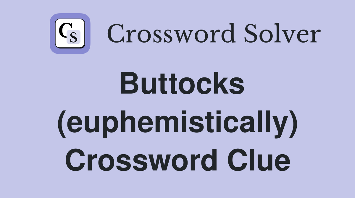 Buttocks (euphemistically) Crossword Clue