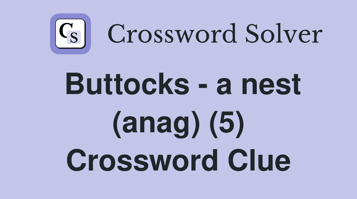 Buttocks - a nest (anag) (5) Crossword Clue