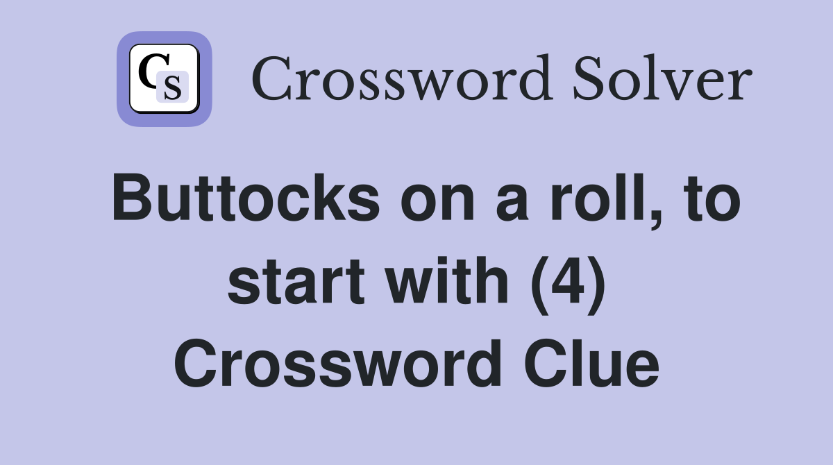 Buttocks on a roll, to start with (4) Crossword Clue