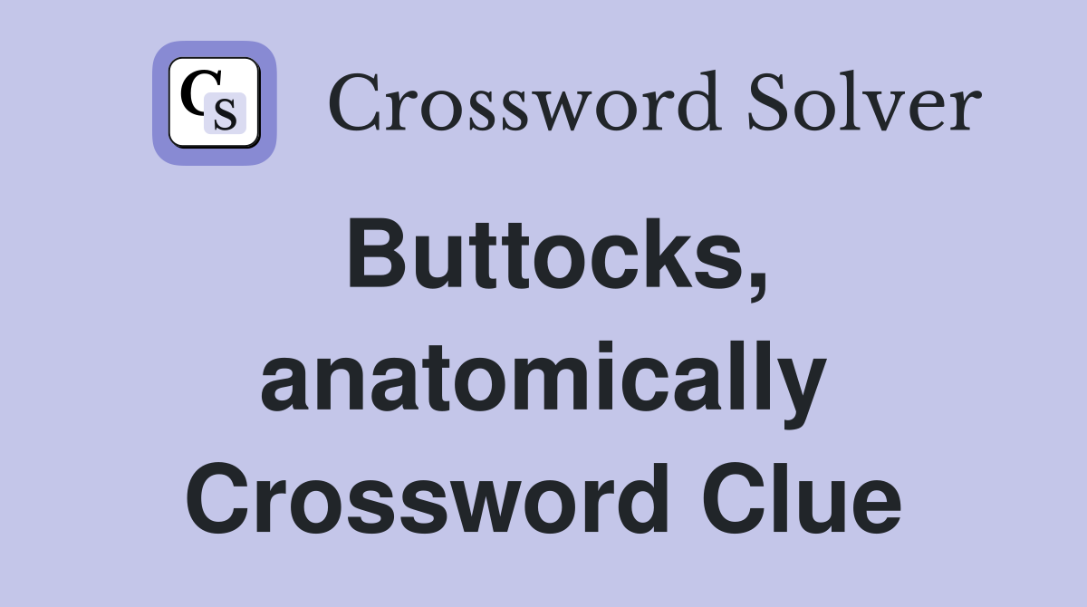 Buttocks, anatomically Crossword Clue
