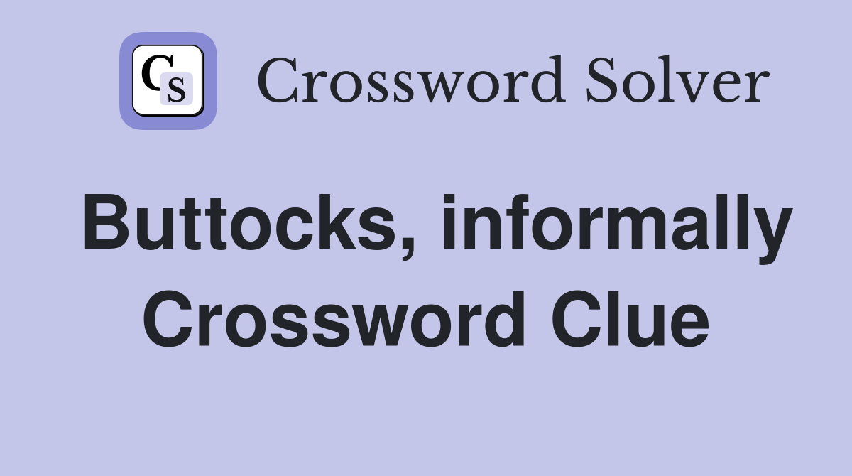 Buttocks, informally Crossword Clue