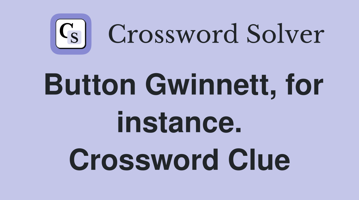 Button Gwinnett, for instance. Crossword Clue