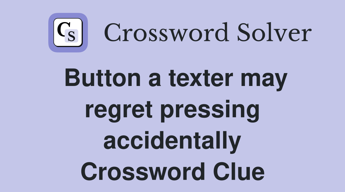 Button a texter may regret pressing accidentally Crossword Clue