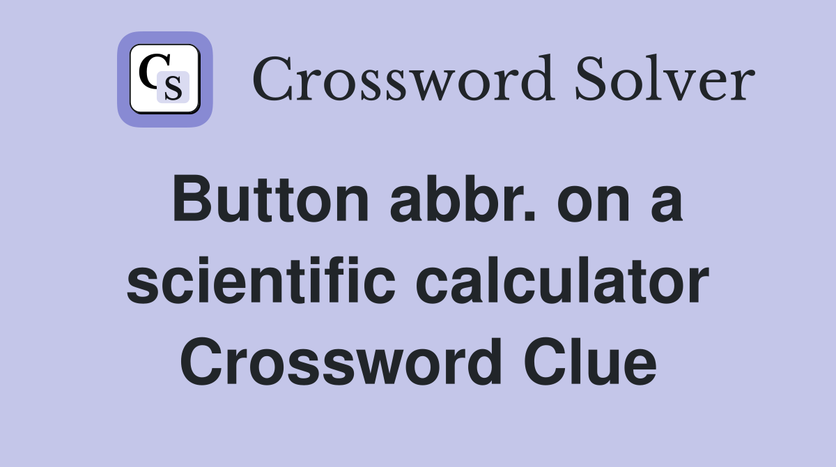 Button abbr. on a scientific calculator Crossword Clue