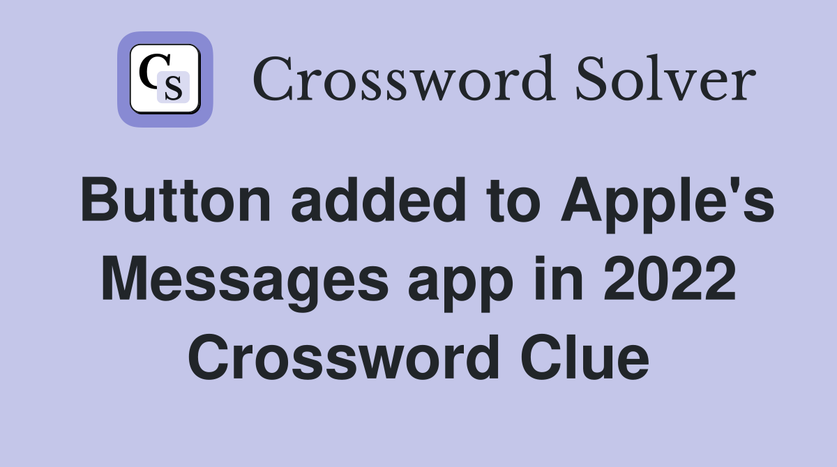 Button added to Apple's Messages app in 2022 Crossword Clue