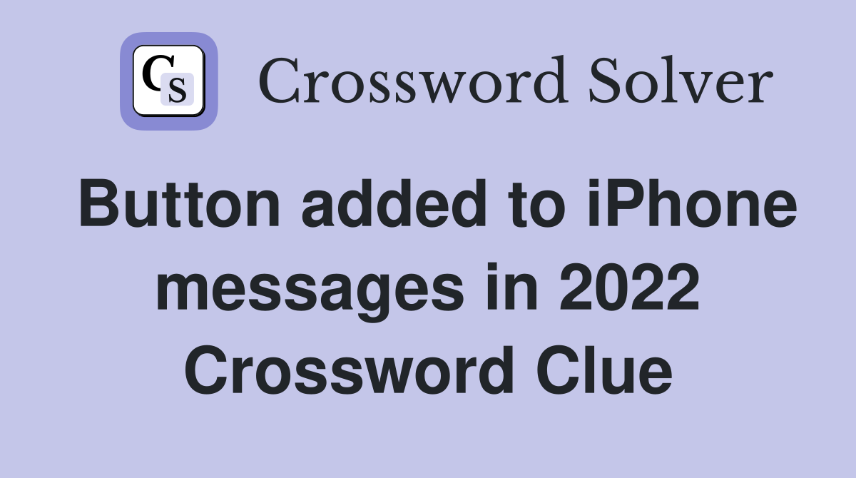 Button added to iPhone messages in 2022 Crossword Clue