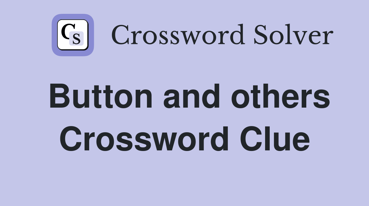 Button and others Crossword Clue