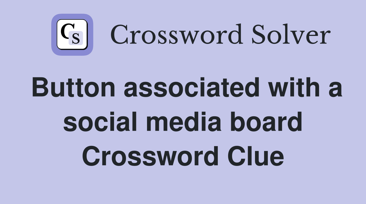 Button associated with a social media board Crossword Clue