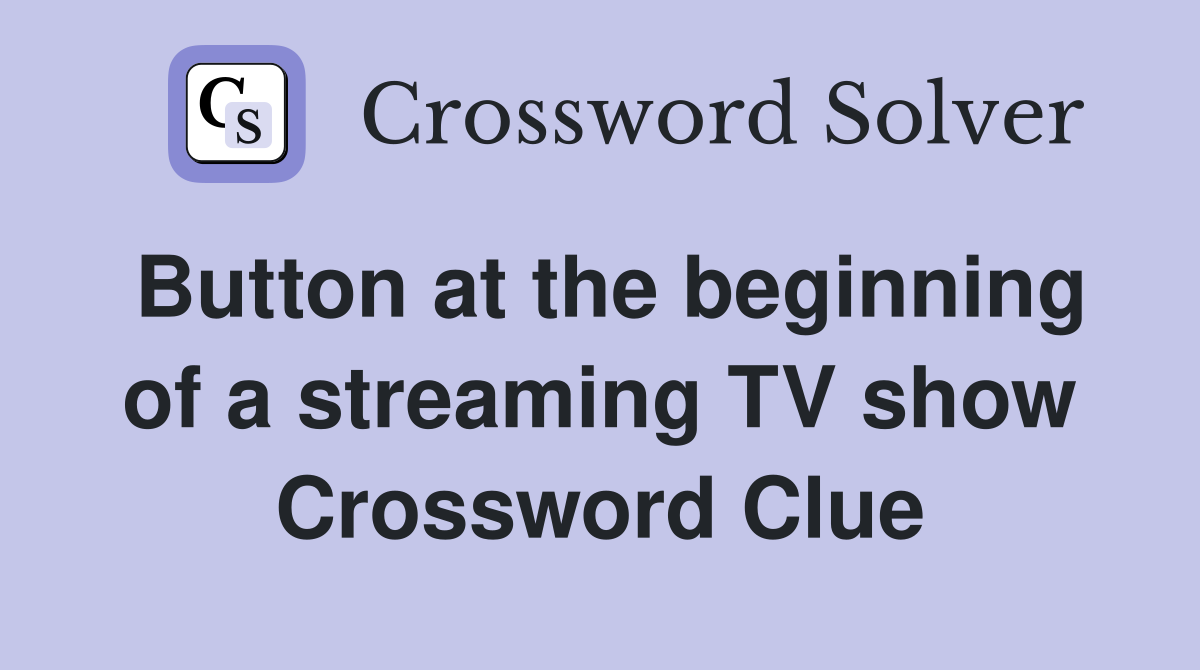 Button at the beginning of a streaming TV show Crossword Clue