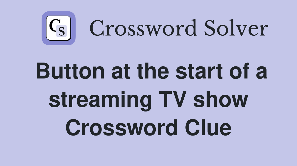 Button at the start of a streaming TV show Crossword Clue