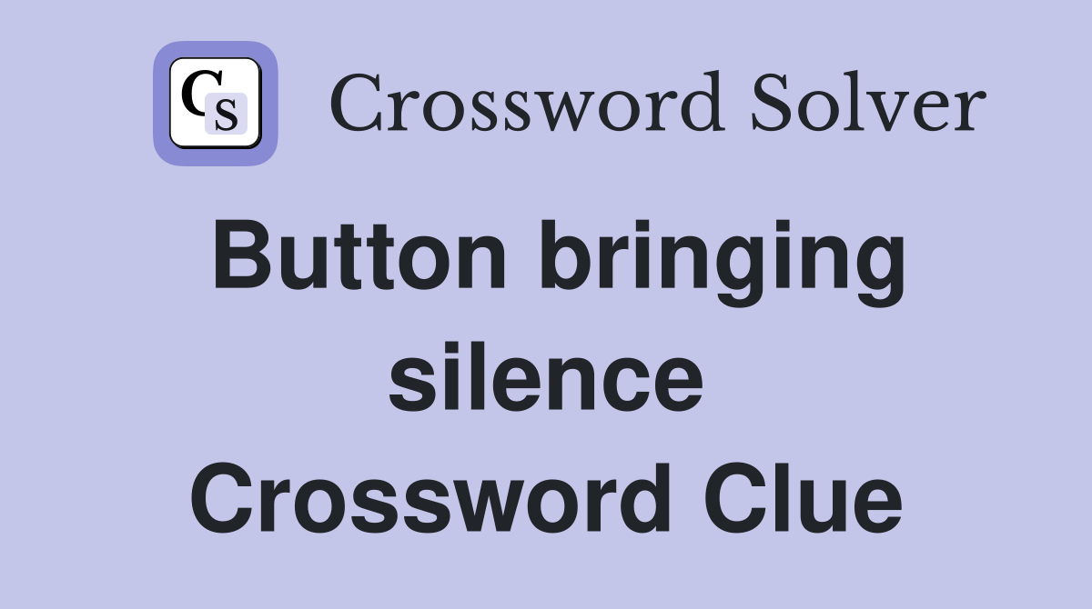 Button bringing silence Crossword Clue