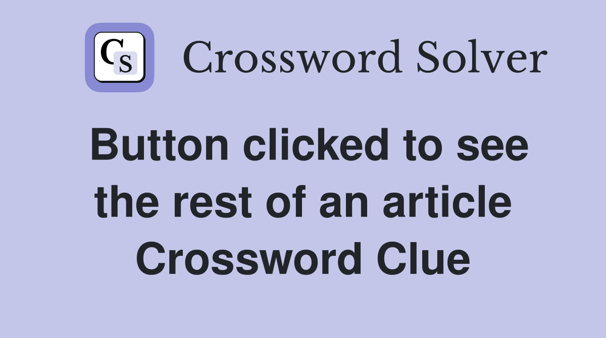 Button clicked to see the rest of an article Crossword Clue