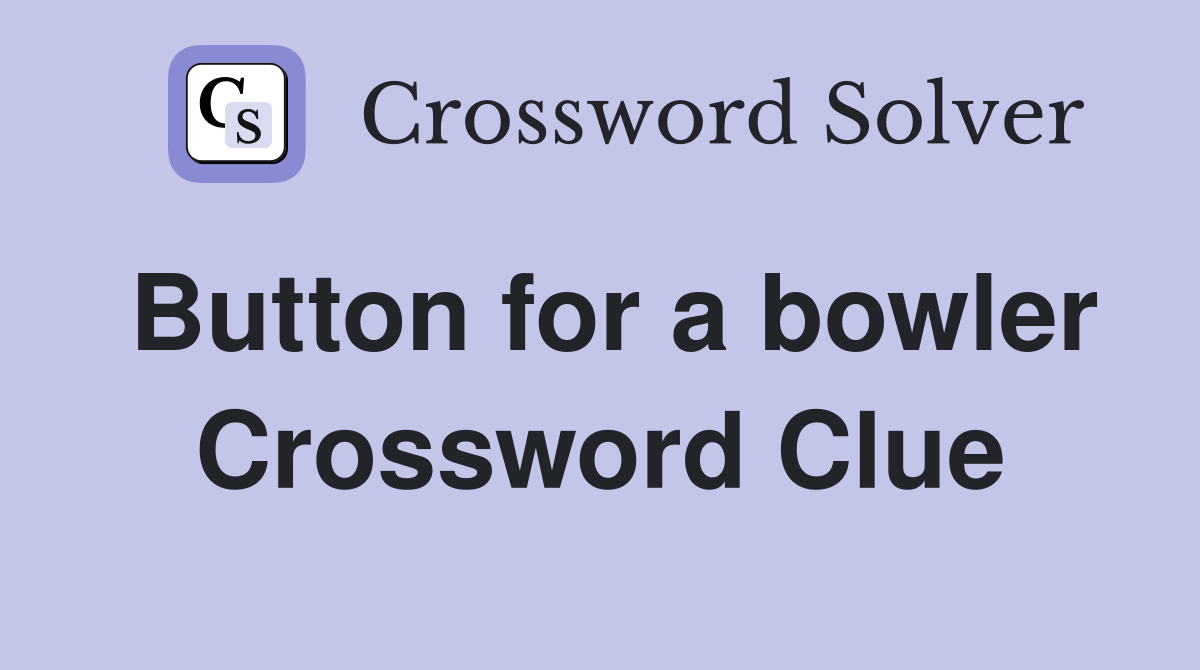 Button for a bowler Crossword Clue