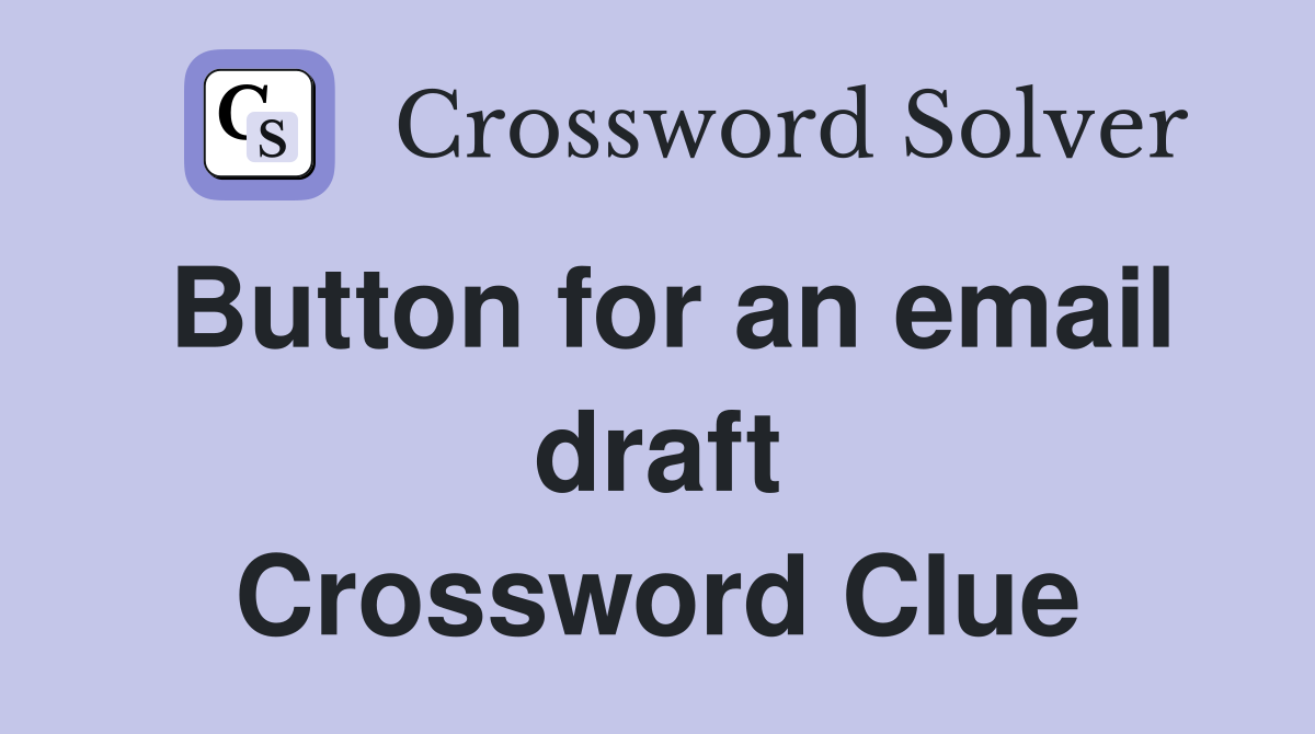 Button for an email draft Crossword Clue