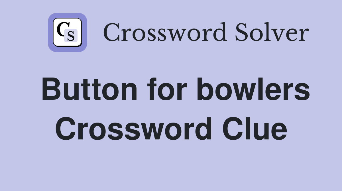 Button for bowlers Crossword Clue