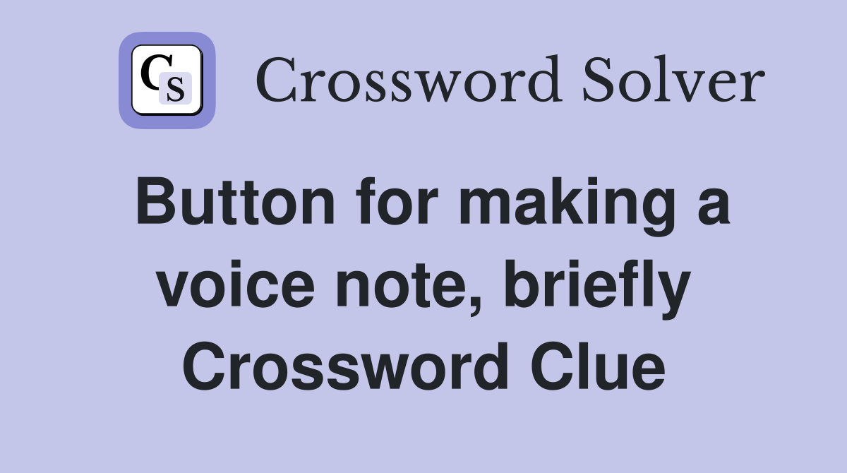 Button for making a voice note, briefly Crossword Clue
