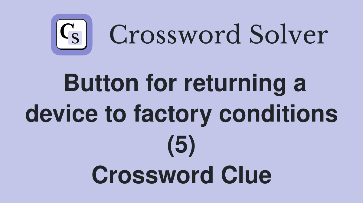 Button for returning a device to factory conditions (5) Crossword Clue