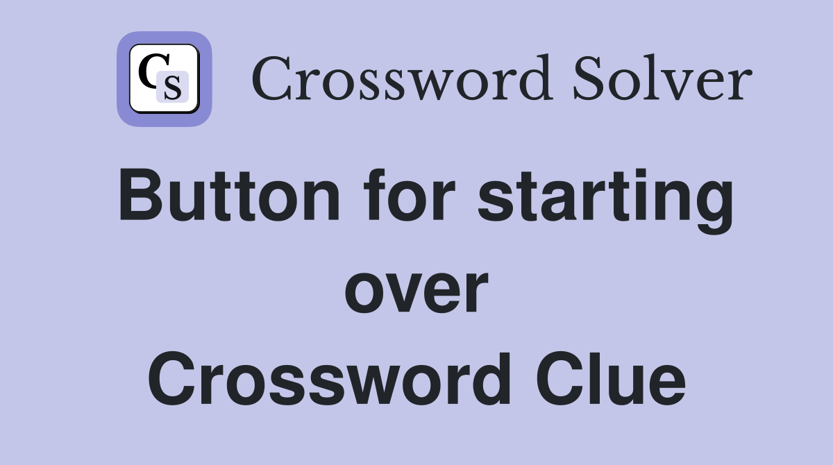 Button for starting over Crossword Clue