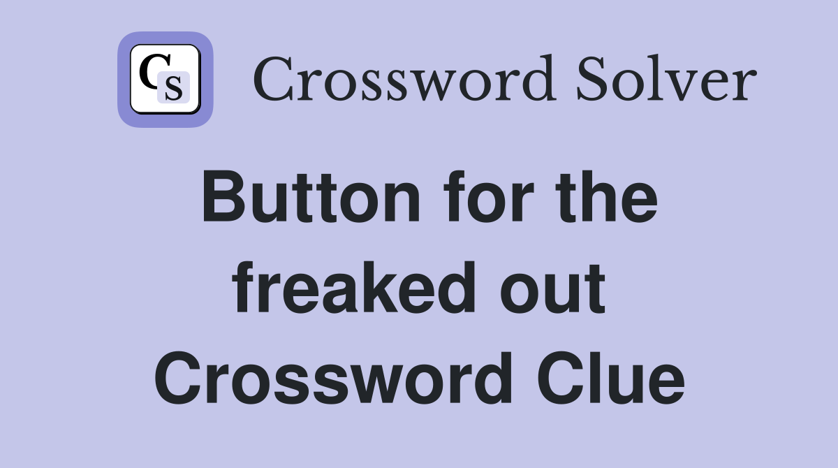 Button for the freaked out Crossword Clue