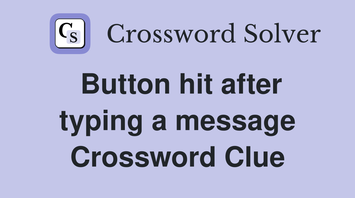 Button hit after typing a message Crossword Clue