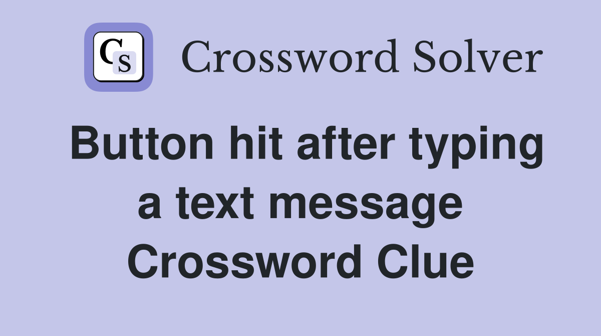 Button hit after typing a text message Crossword Clue