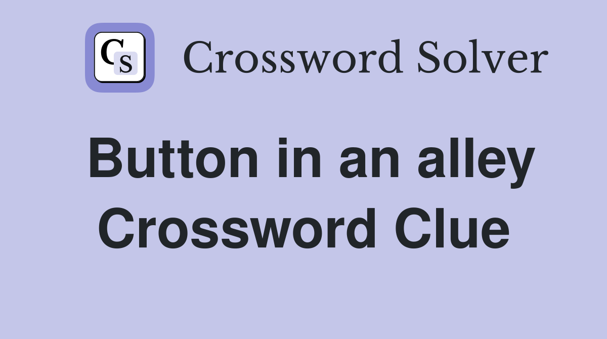 Button in an alley Crossword Clue