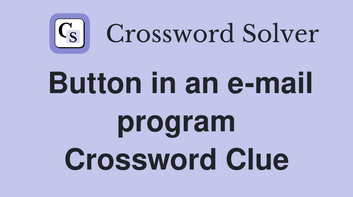 Button in an e-mail program Crossword Clue