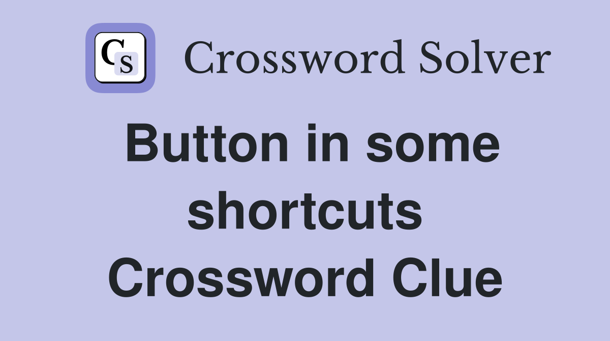 Button in some shortcuts Crossword Clue