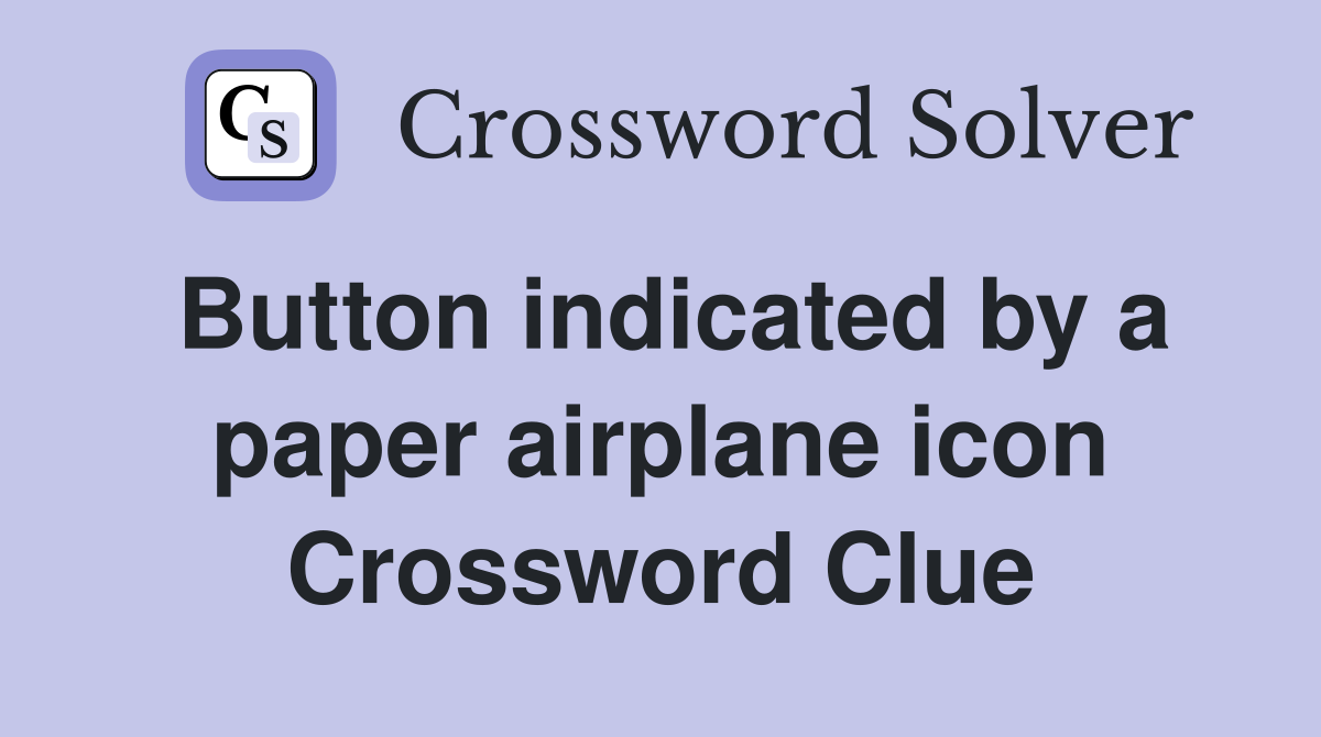 Button indicated by a paper airplane icon Crossword Clue