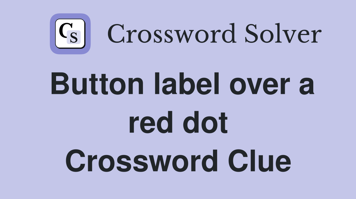 Button label over a red dot Crossword Clue