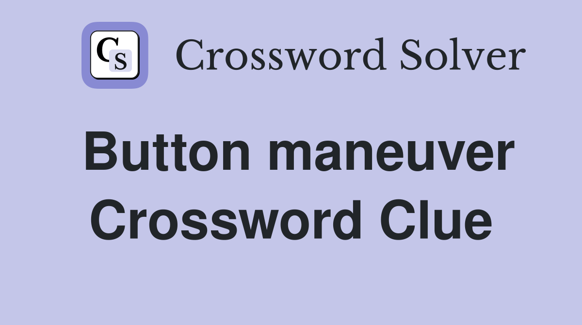 Button maneuver Crossword Clue