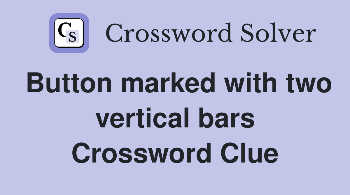 Button marked with two vertical bars Crossword Clue