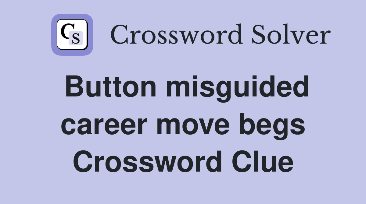 Button misguided career move begs Crossword Clue