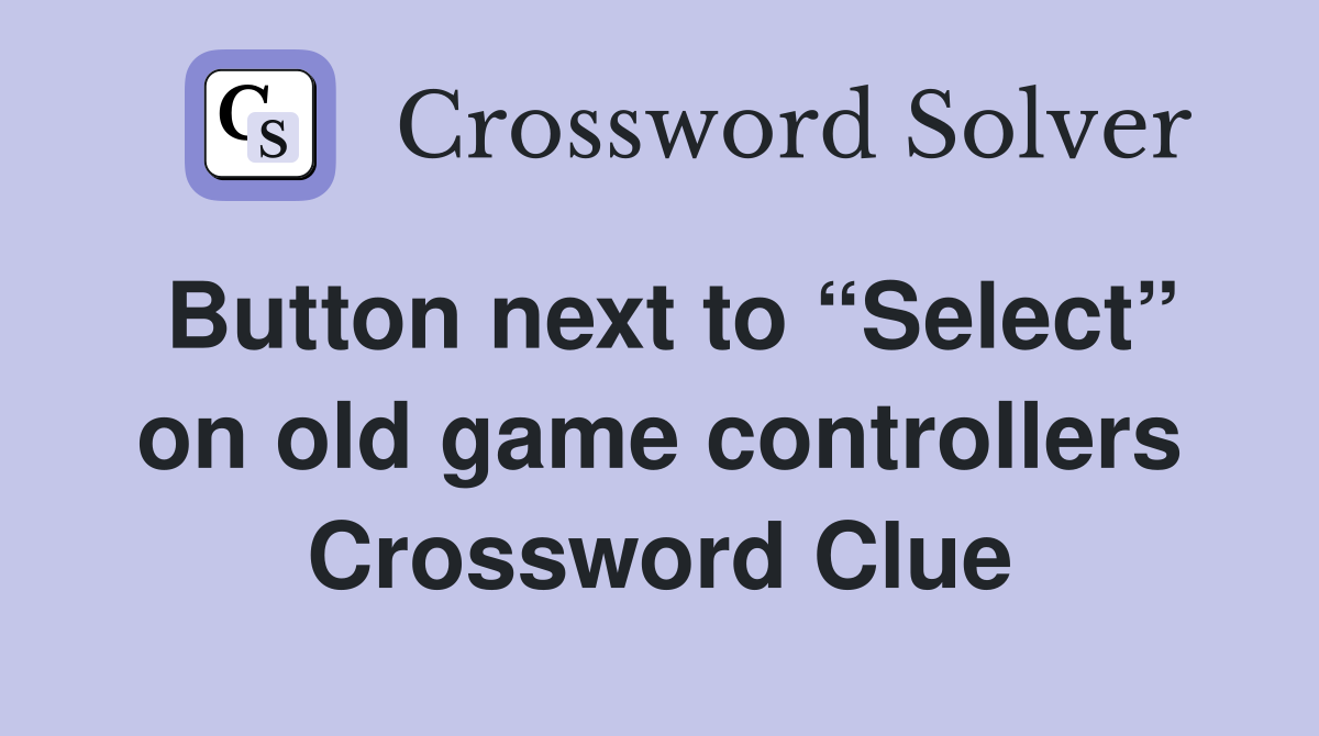 Button next to “Select” on old game controllers Crossword Clue