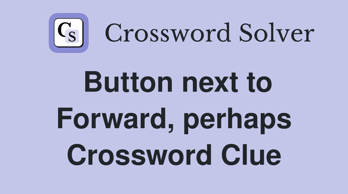 Button next to Forward, perhaps Crossword Clue
