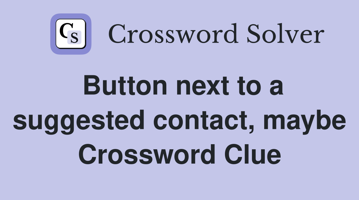 Button next to a suggested contact, maybe Crossword Clue