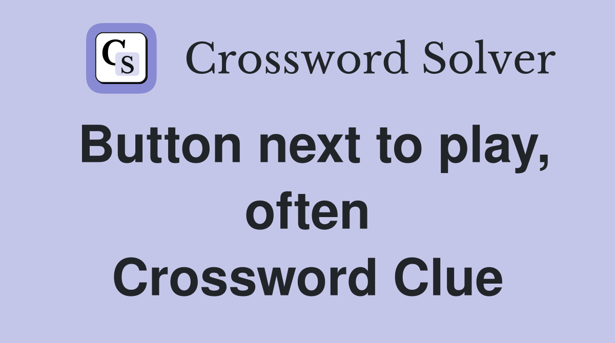 Button next to play, often Crossword Clue