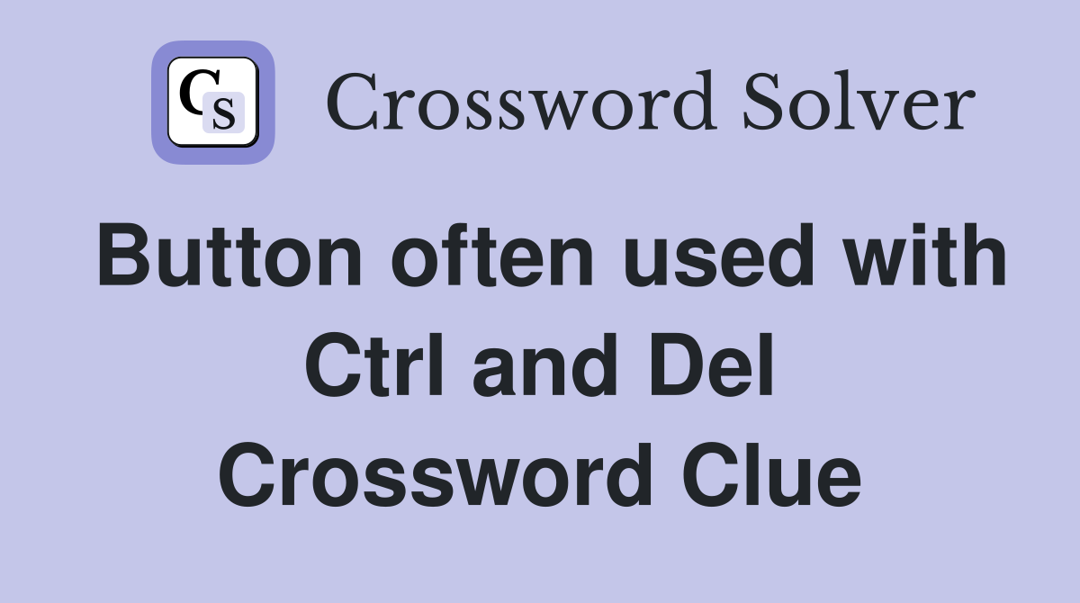 Button often used with Ctrl and Del Crossword Clue