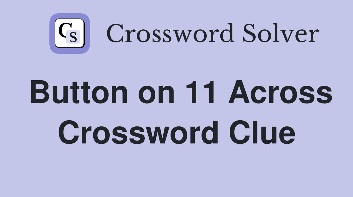 Button on 11 Across Crossword Clue
