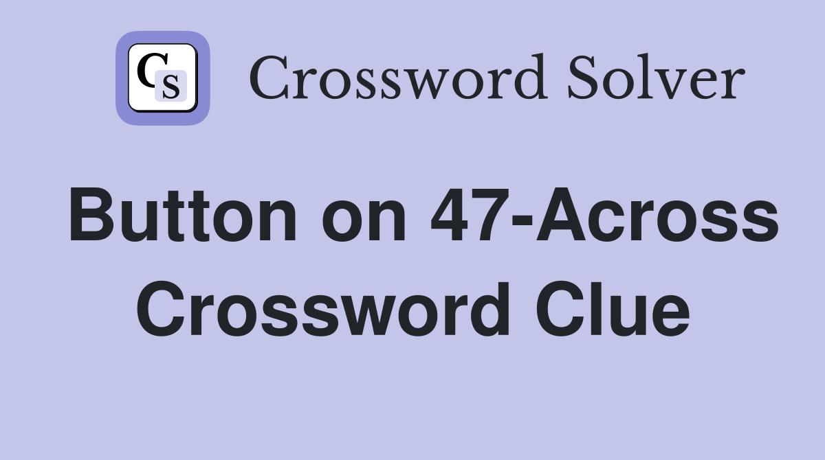 Button on 47-Across Crossword Clue