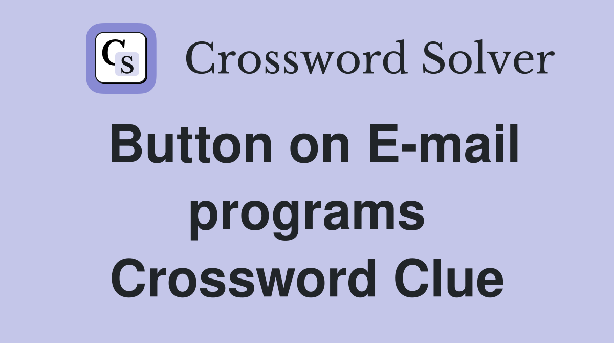 Button on E-mail programs Crossword Clue