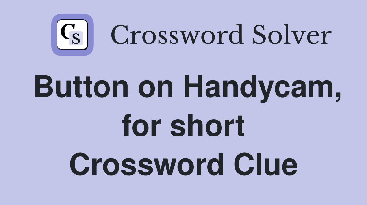 Button on Handycam, for short Crossword Clue
