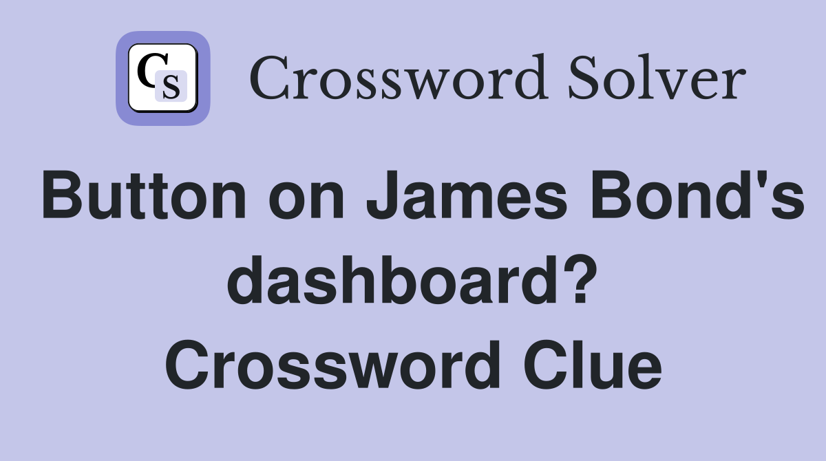 Button on James Bond's dashboard? Crossword Clue