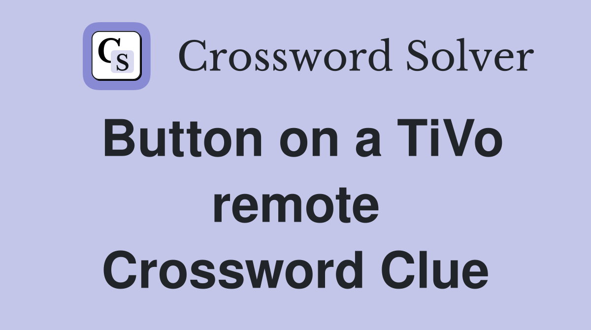 Button on a TiVo remote Crossword Clue