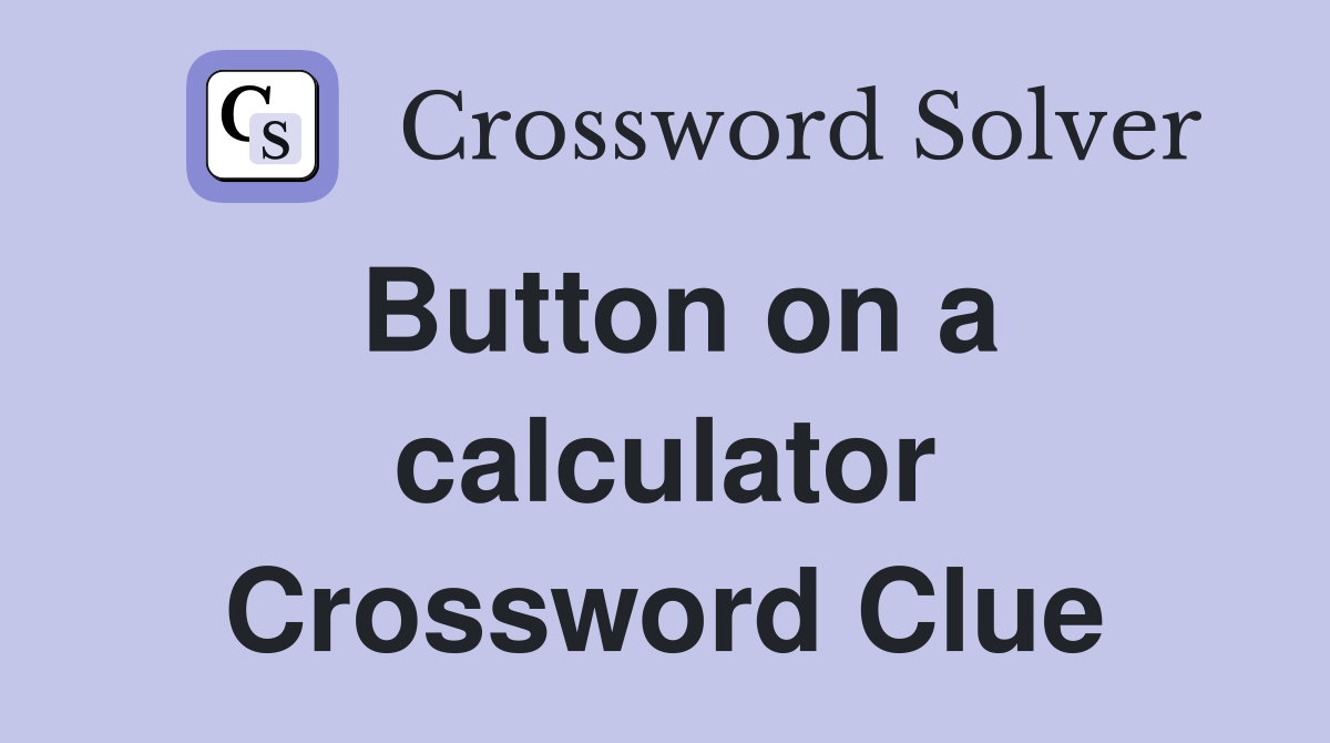 Button on a calculator Crossword Clue