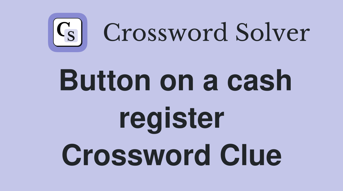 Button on a cash register Crossword Clue