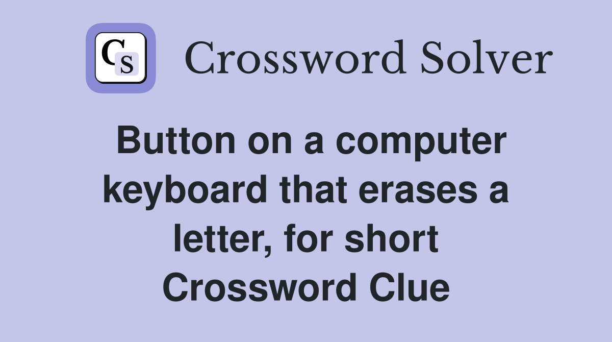 Button on a computer keyboard that erases a letter, for short Crossword Clue